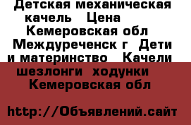 Детская механическая качель › Цена ­ 500 - Кемеровская обл., Междуреченск г. Дети и материнство » Качели, шезлонги, ходунки   . Кемеровская обл.